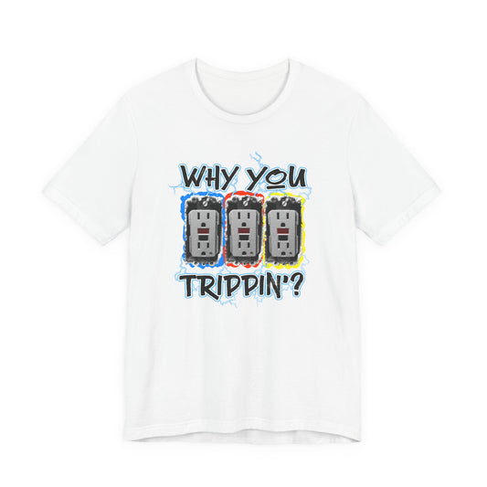"Why you Trippin' ?" Short Sleeve Tee